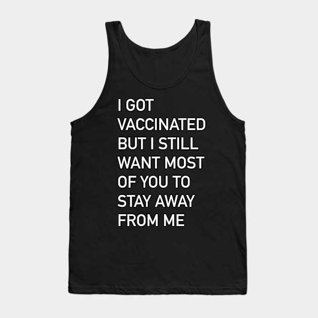 I got vaccinated but I still want most of you to stay away from me Tank Top by The3rdMeow